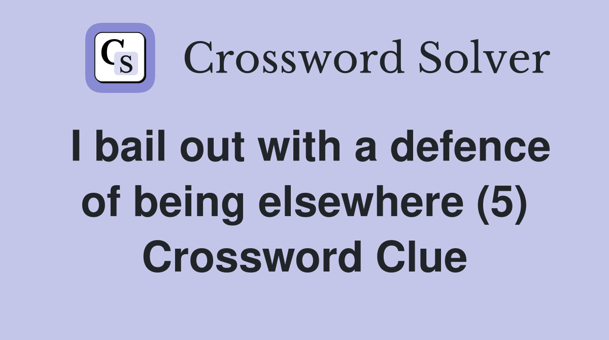 I bail out with a defence of being elsewhere (5) Crossword Clue Answers Crossword Solver